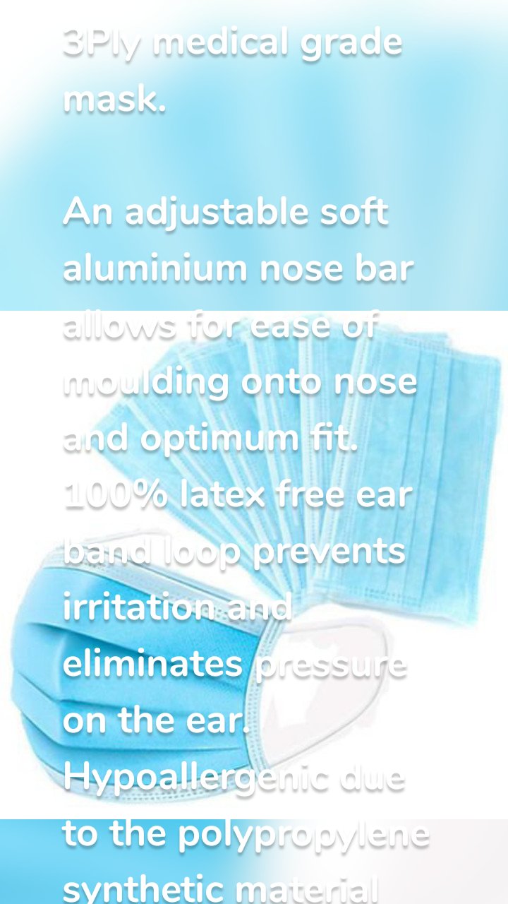 3Ply medical grade mask. 

An adjustable soft aluminium nose bar allows for ease of moulding onto nose and optimum fit.
100% latex free ear band loop prevents irritation and eliminates pressure on the ear.
Hypoallergenic due to the polypropylene synthetic material preventing allergies.
Glass fibre free.
Automatic ultrasonic bonding adds to the cleanliness of the mask.
Lightweight and comfortable to use in humid environments.
A 3 pleat triple layer construction provides stronger support to the mask.
ISO certified.
Buy box of 50 units.

Product code – SC3PLY